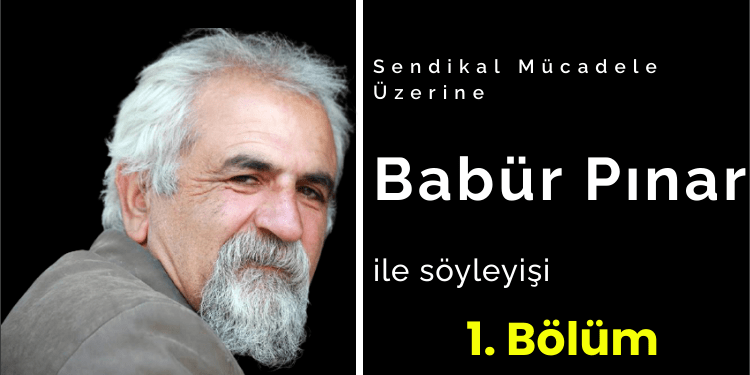Şair ve Yazar Babür Pınar ile Sendikal Mücadele Üzerine Söyleşi