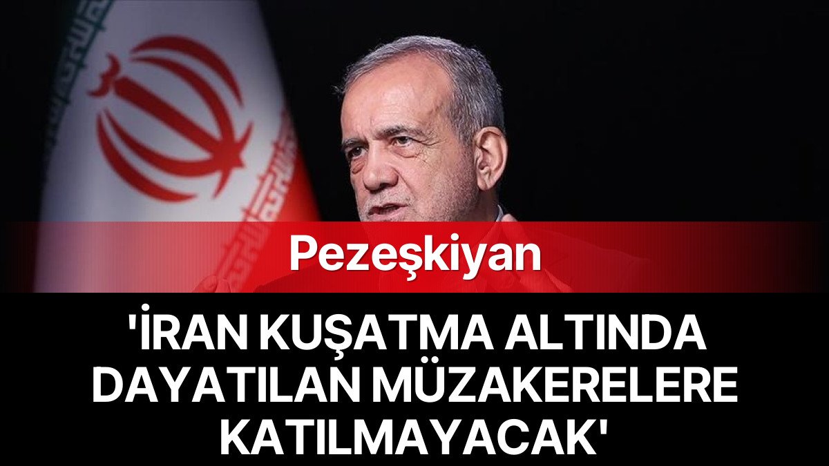 Pezeşkiyan: İran, Baskı ve Kuşatma Altında Dayatılan Müzakerelere Girmeyecek