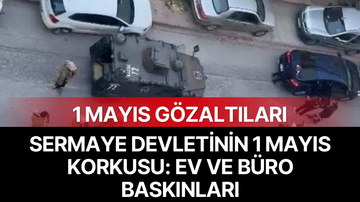 Sermaye Devletinin 1 Mayıs Korkusu: Gözaltılar Başladı