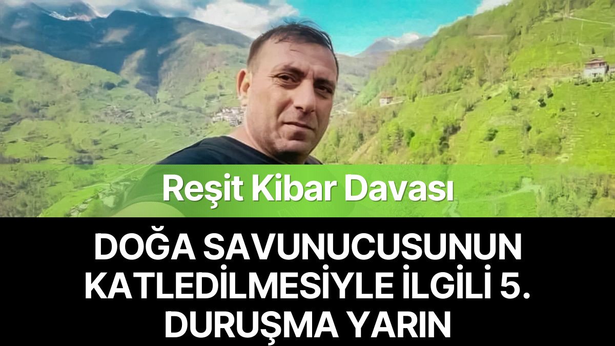 Doğa Savunucusu Reşit Kibar Cinayeti Davasının 5. Duruşması Yarın Artvin’de