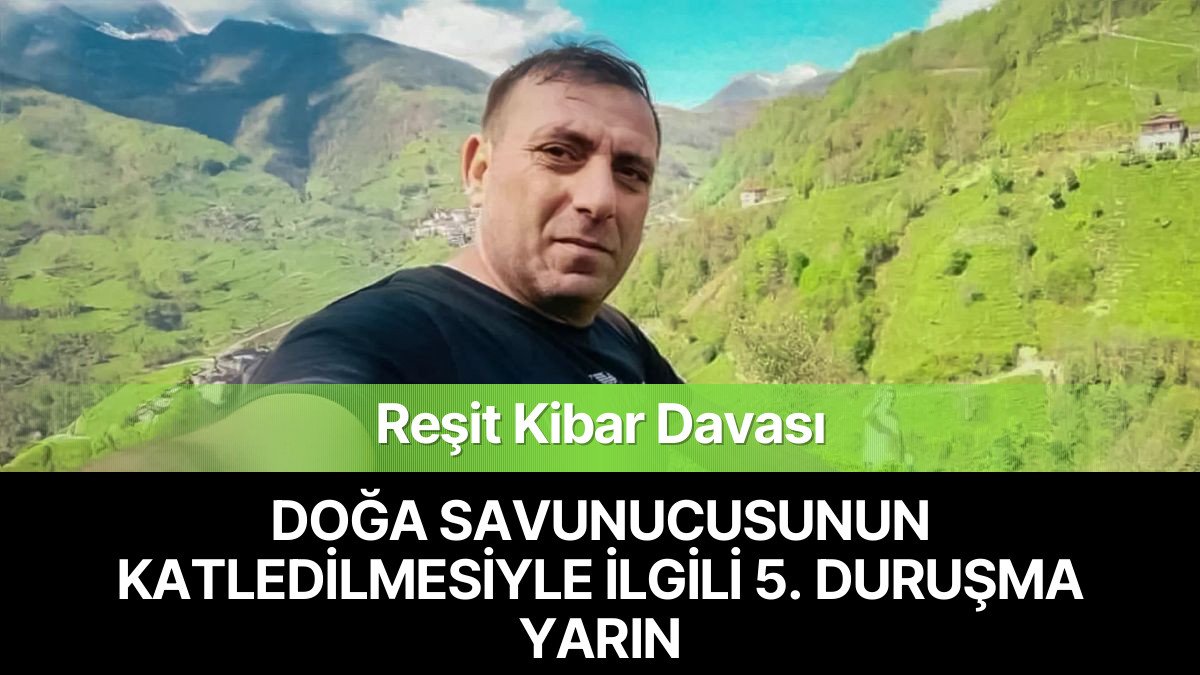Doğa Savunucusu Reşit Kibar Cinayeti Davasının 5. Duruşması Yarın Artvin’de