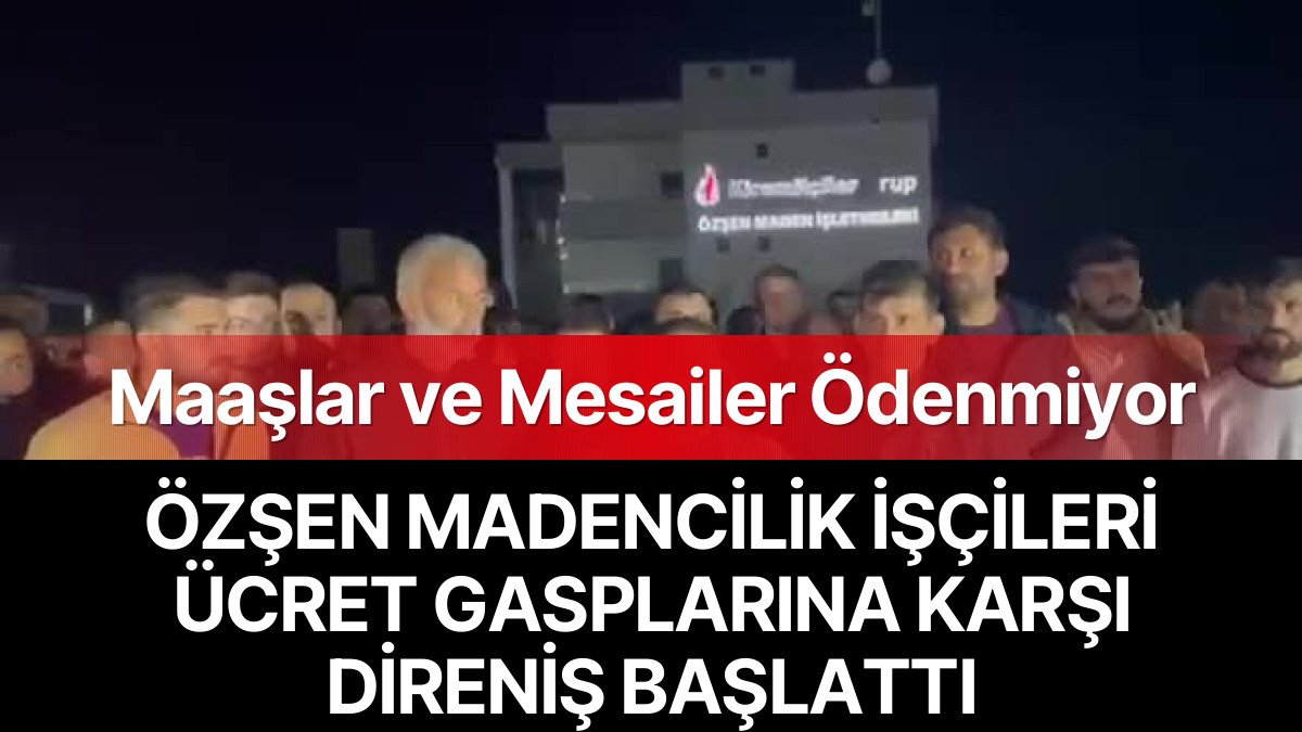 Özşen Madencilik İşçileri Ücret Gasplarına Karşı Direniş Başlattı