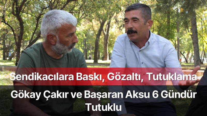 Başaran Aksu ve Gökay Çakır 6 Gündür Tutuklu