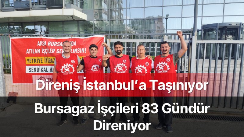 Bursagaz İşçileri Direnişi İstanbul’a Taşıyor