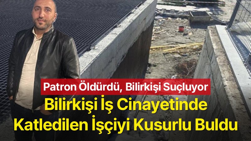 Bilirkişi Raporu İş Cinayetinde Ölen Aydın Zurlu’yu Kusurlu Buldu