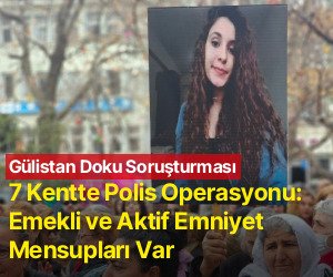 Gülistan Doku Soruşturmasında 11 Şüpheliye Yönelik 7 İlde Operasyon: Emekli ve Aktif Emniyet Mensupları Var