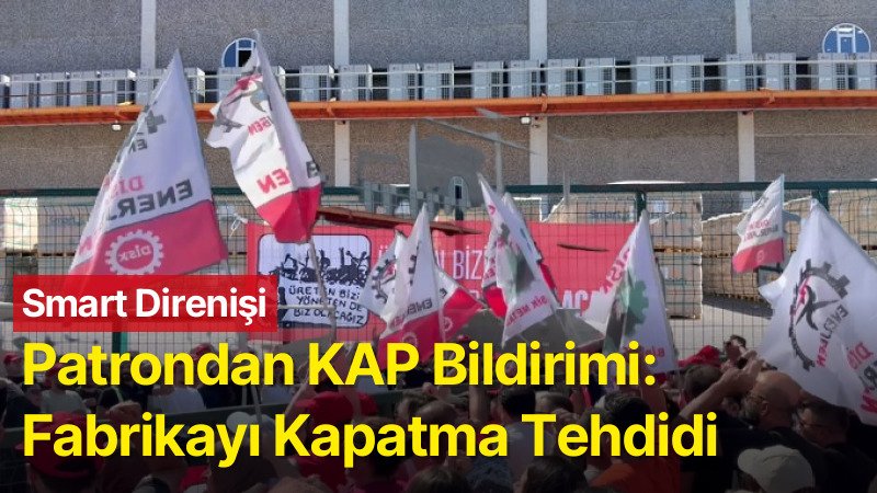 Smart’ta Patrondan Direnişteki İşçileri Fabrikayı Kapatmakla Tehdidi