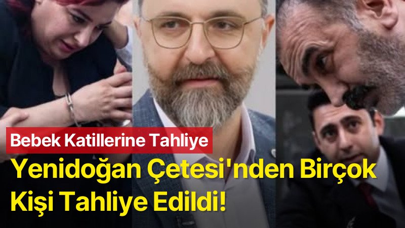 Bebek katillerine tahliye: Yenidoğan çetesi tahliye edildi!