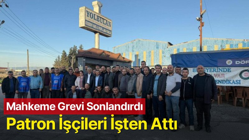 Mahkeme Grevi Sonlandırdı: Patron İşçileri İşten Attı