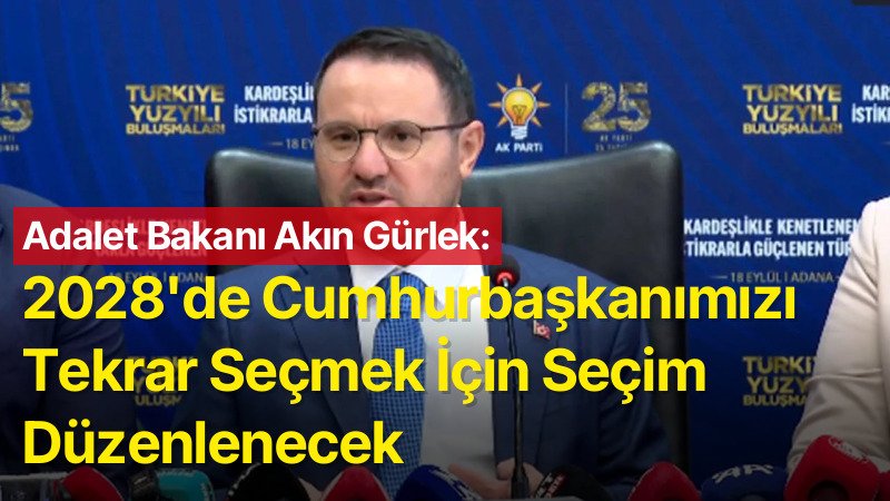 Adalet Bakanı Akın Gürlek: 2028 Yılında Cumhurbaşkanımızı Tekrar Seçmek İçin Seçim Düzenlenecek