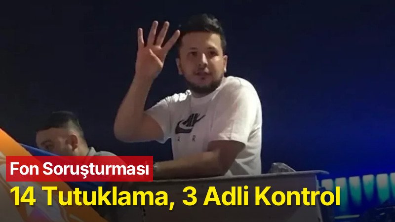 Fon Soruşturmasında 14 Tutuklama, 3 Adli Kontrol