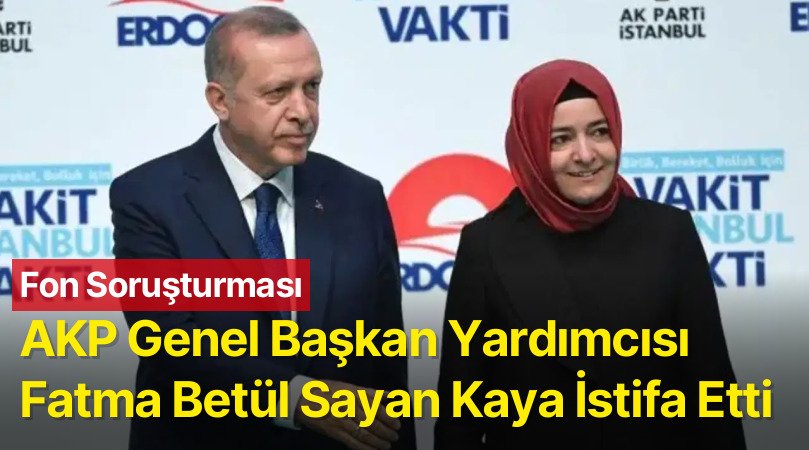 Fon Soruşturması Odağındaki AKP Genel Başkan Yardımcısı Fatma Betül Sayan Kaya İstifa Etti