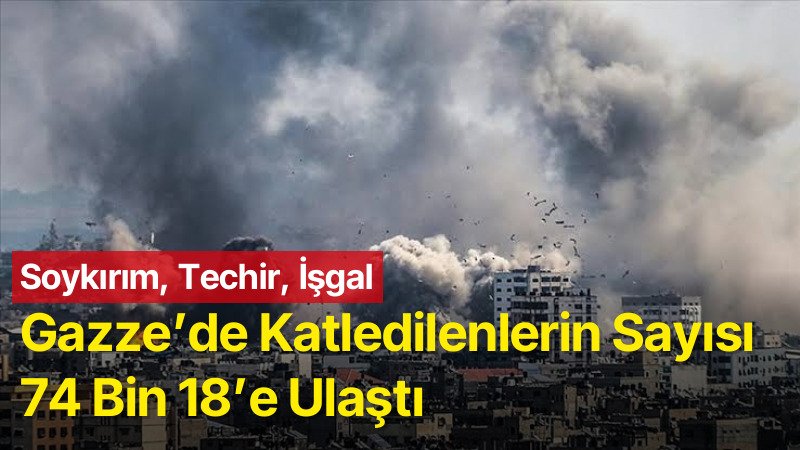 Gazze’de Katledilenlerin Sayısı 74 Bin 18’e Ulaştı