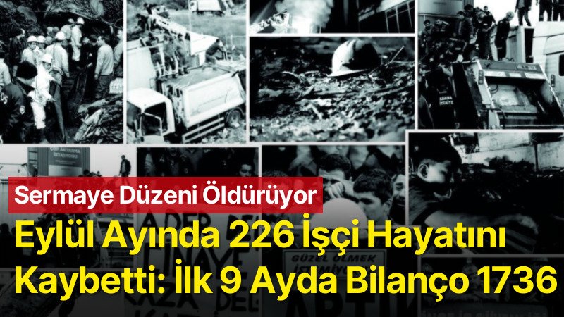 Eylül Ayında En Az 226 İşçi Hayatını Kaybetti: İlk 9 Ayda Bilanço 1736 Cinayet