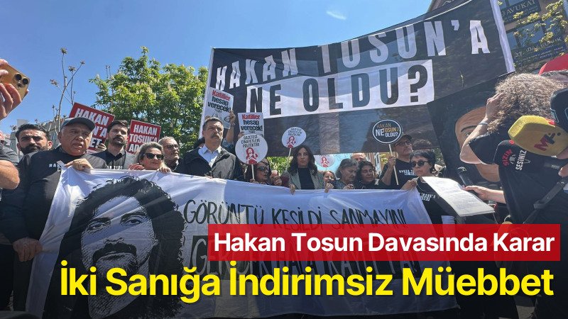 Hakan Tosun Davasında Karar: İki Sanığa İndirimsiz Müebbet