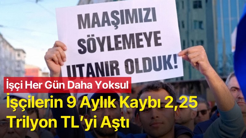 DİSK-AR: İşçilerin 9 Aylık Kaybı 2,25 Trilyon TL’yi Aştı