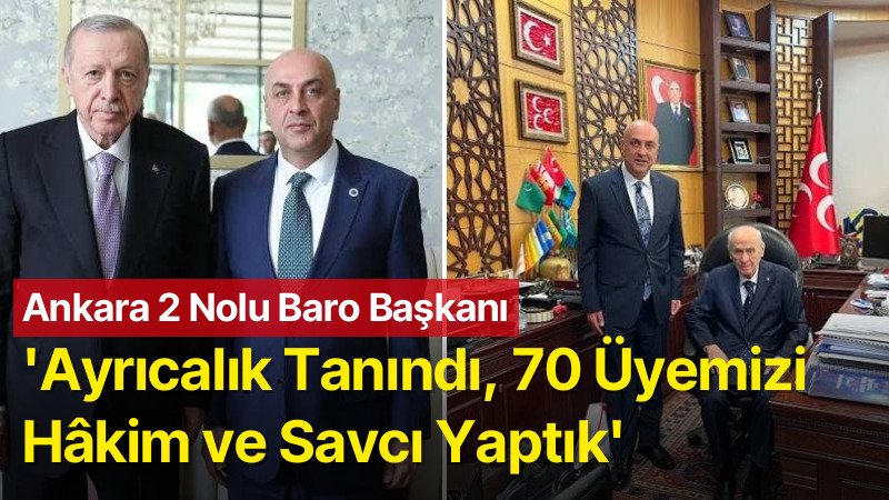 Ankara 2 Nolu Baro Başkanı: Ayrıcalık Tanındı, 70 Üyemizi Hâkim ve Savcı Yaptık