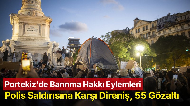 Portekiz’de Barınma Hakkı Eylemleri: Lizbon’da Polis Saldırısına Karşı Direniş, 55 Gözaltı