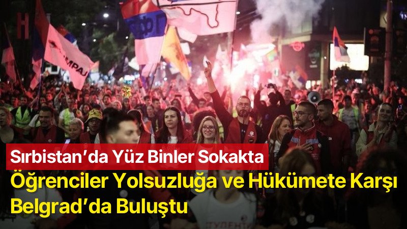 Sırbistan’da Yüz Binler Sokakta: Öğrenciler Yolsuzluğa ve Hükümete Karşı Belgrad’da Buluştu