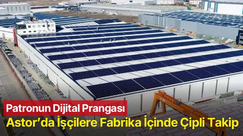 Astor’da İşçilere Fabrika İçinde Çipli Takip