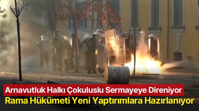 Arnavutluk’ta Çokuluslu Sermayeye Direniş Büyüyor: Rama Hükümeti Yeni Yaptırımlara Hazırlanıyor