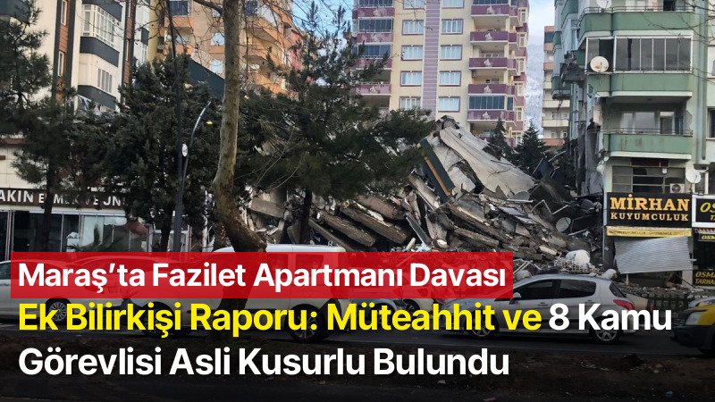 Maraş’ta Fazilet Apartmanı Davasında Ek Bilirkişi Raporu: Müteahhit ve 8 Kamu Görevlisi Asli Kusurlu Bulundu